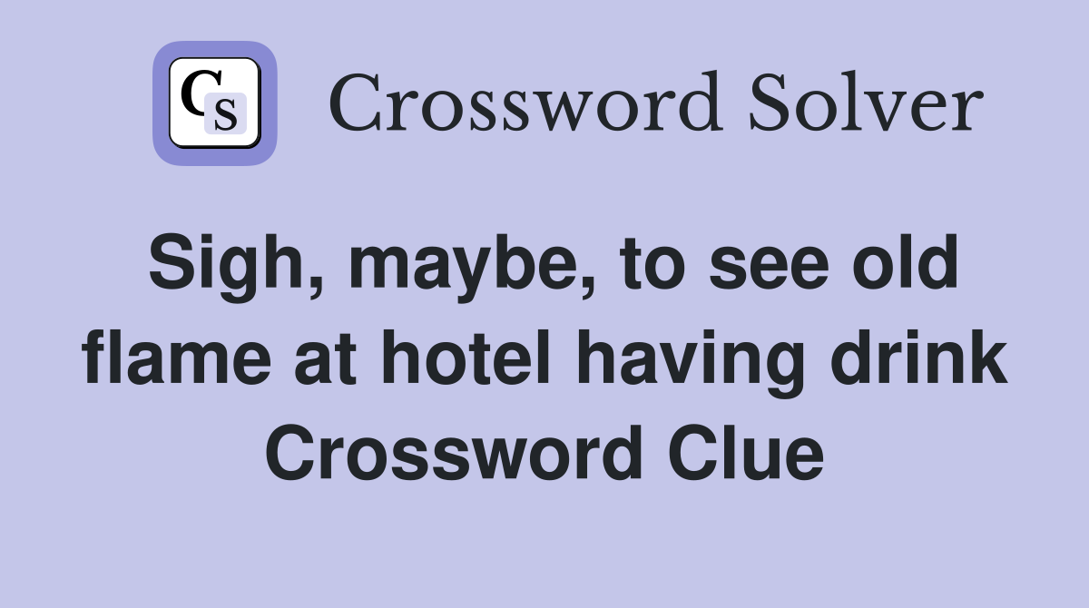 Sigh, maybe, to see old flame at hotel having drink Crossword Clue